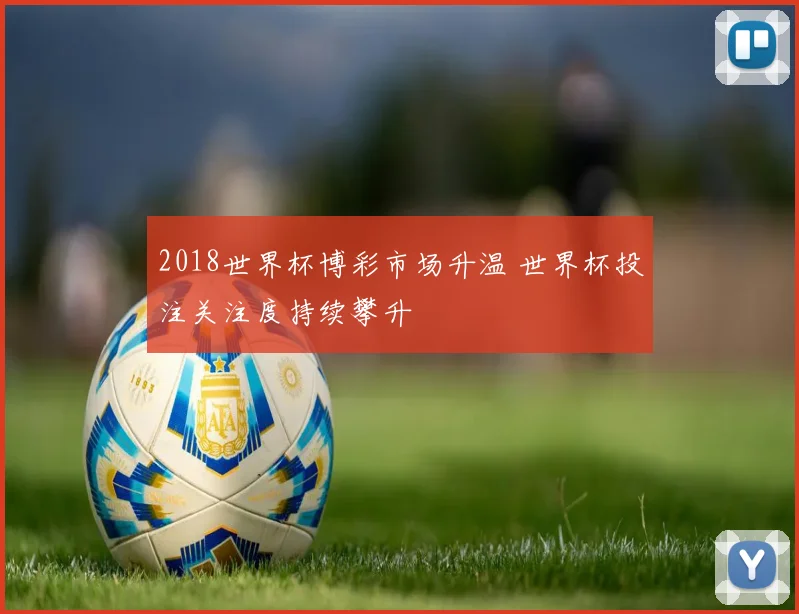 2018世界杯博彩市场升温 世界杯投注关注度持续攀升