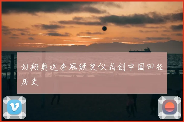 刘翔奥运夺冠颁奖仪式创中国田径历史