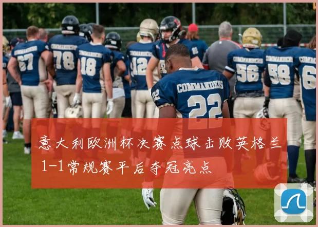 意大利欧洲杯决赛点球击败英格兰 1-1常规赛平后夺冠亮点